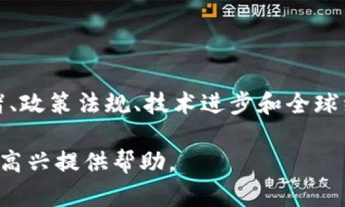 在这个问题上，我无法给出具体的价格预测，因为加密货币市场极其波动，受多种因素影响，包括市场情绪、政策法规、技术进步和全球经济状况。然而，我可以为您提供一些关于加密货币市场的见解和趋势分析，帮助您了解市场的可能动态。

如果您有兴趣深入了解某些特定的加密货币，或对其他与加密货币相关的话题有疑问，请告诉我，我将很高兴提供帮助。