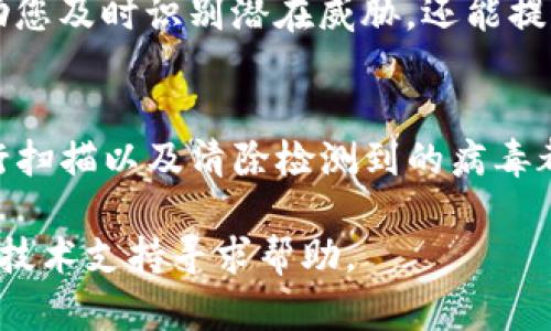 如果您的TP钱包检测到有病毒，首先，您需要保持冷静。以下是一些具体的步骤和建议，以帮助您安全地处理这个问题：

1. 立即断开网络连接
为了防止病毒进一步传播或窃取您的信息，您应该立刻断开设备的网络连接。可以选择关闭Wi-Fi或者拔掉网线。这一步能够暂时隔离您的设备，减少潜在的损失。

2. 使用杀毒软件进行扫描
接下来，您需要使用可信的杀毒软件对设备进行全面扫描。确保您的杀毒软件是最新版本，以便能够检测到最新类型的病毒和恶意软件。大多数杀毒软件提供的扫描选项都包括快速扫描和深度扫描，建议选择深度扫描以确保彻底清查。

3. 清除检测到的病毒
在扫描完成后，杀毒软件会列出检测到的威胁。请仔细审核这些威胁并根据软件的推荐采取相应的措施。通常，您可以选择“清除”或“隔离”检测到的病毒。如果病毒无法被删除，可能需要重新启动设备并在安全模式下进行再次处理。

4. 修改密码
如果您的TP钱包中保存了重要信息或者账户密码，在确认系统无病毒后，务必要及时修改这些密码。建议使用强密码，并启用双因素认证（2FA），以进一步提升账户安全性。

5. 检查钱包地址和交易记录
访问TP钱包后，检查您的钱包地址和交易记录。确认是否有未授权的交易。如果发现异常，立即联系TP钱包的客服支持，寻求进一步的帮助和指导。

6. 更新系统和应用程序
确保您的操作系统和所有安装的软件都是最新版本。很多病毒和恶意软件都是利用系统漏洞进行攻击的。因此，定期更新可以减少曝光风险，提高安全性。

7. 备份重要数据
在处理病毒后，建议您及时备份重要的数据。无论是文件、照片还是钱包信息，定期备份可以有效避免数据丢失的风险。可以选择云存储服务或者外部硬盘进行备份。

8. 了解和学习病毒防范知识
最后，预防胜于治疗。花时间了解一些基本的网络安全知识，了解常见的网络攻击方式。这不仅可以帮助您及时识别潜在威胁，还能提高您在未来的防范意识。

总结
总结以上步骤，如果您的TP钱包检测到有病毒，首先要保持冷静。立即断开网络连接、使用杀毒软件进行扫描以及清除检测到的病毒都是很重要的步骤。保护好您的账户信息，并定期更新相关应用程序和系统，以防止未来的攻击。

希望这些步骤能够帮助您有效解决问题，保障您的加密资产安全。如果您有任何疑问，请随时向专业的技术支持寻求帮助。