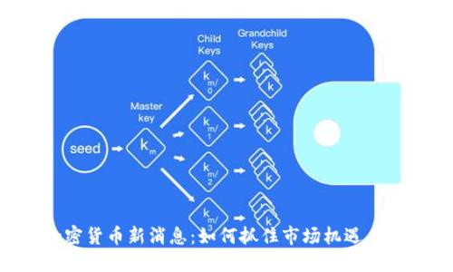 纳斯达克加密货币新消息：如何抓住市场机遇，实现投资收益