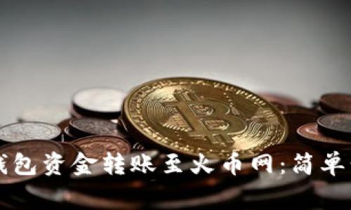 详解如何将TP钱包资金转账至火币网：简单步骤与注意事项