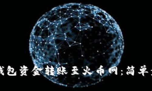 详解如何将TP钱包资金转账至火币网：简单步骤与注意事项