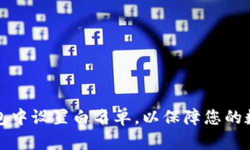 如何在TP钱包中设置白名单，以保障您的数字资产安全