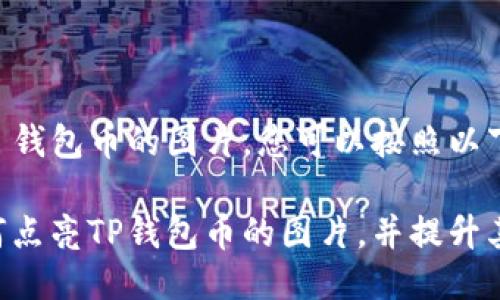 要点亮 TP 钱包币的图片，您可以按照以下步骤进行：

### 如何点亮TP钱包币的图片，并提升其吸引力