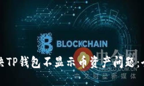 如何解决TP钱包不显示币资产问题：全面指南