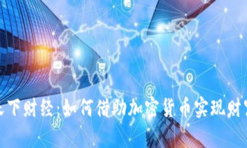 央视天下财经：如何借助加密货币实现财富增值