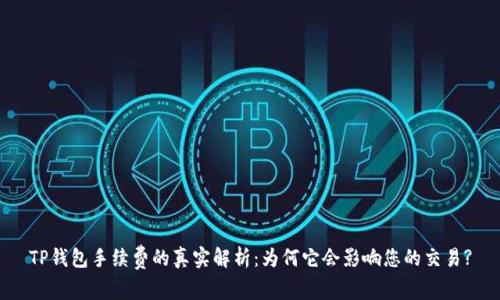 TP钱包手续费的真实解析：为何它会影响您的交易?