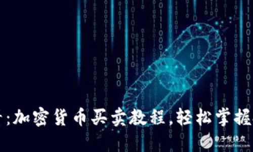 新手必看：加密货币买卖教程，轻松掌握投资技巧