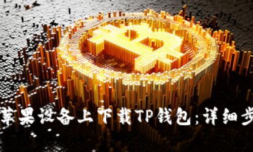如何在苹果设备上下载TP钱包：详细步骤解析