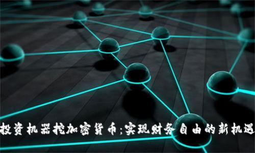 投资机器挖加密货币：实现财务自由的新机遇