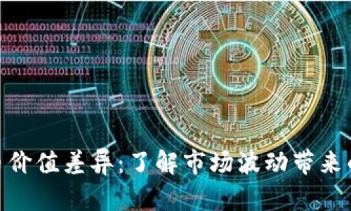 探索加密货币价值差异：了解市场波动带来的机遇与风险