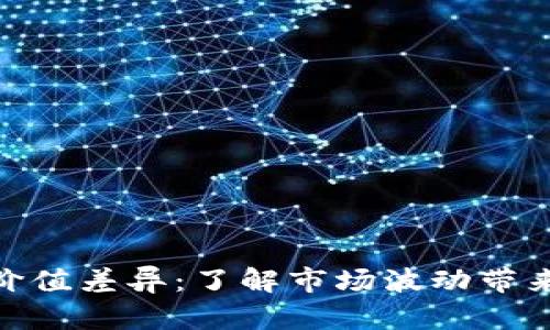 探索加密货币价值差异：了解市场波动带来的机遇与风险
