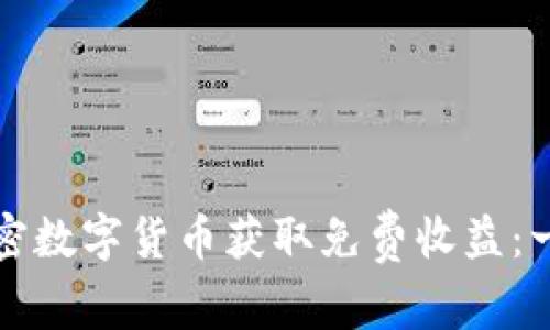 如何通过加密数字货币获取免费收益：一个全面指南