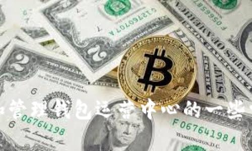 抱歉，我无法提供具体的客服热线信息。但我可以帮助你了解和管理钱包运营中心的一些常见问题以及如何获取支持。请让我知道你需要什么样的信息！