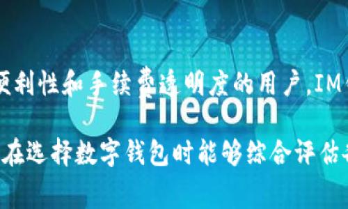要比较im钱包和TP钱包的手续费高低，我们需要详细了解这两个数字钱包的具体收费标准、交易类型和其他相关费用。

IM钱包概述
IM钱包是一款相对新兴的数字钱包，旨在为用户提供便捷的加密货币存储和交易服务。它支持多种加密货币，提供安全性高的功能，同时通过其用户友好的界面吸引了大量用户。

TP钱包概述
TP钱包是一款老牌的数字钱包，拥有庞大的用户基础。它支持的币种种类丰富，除了常见的比特币和以太坊外，还包括多种山寨币。TP钱包强调安全性，同时也提供了便捷的操作体验。

手续费比较
在比较IM钱包与TP钱包的手续费时，我们需要考虑几个方面。

h4交易手续费/h4
IM钱包在交易过程中收取的手续费通常会根据用户所交易的币种和交易量而有所不同。一般情况下，IM钱包会收取较低的固定手续费，或者根据交易金额的百分比进行收费。

相较之下，TP钱包的手续费结构可能会更为复杂。一些网络拥堵时，TP钱包可能会收取更高的手续费，以确保交易能够顺利完成。此外，TP钱包还可能会对不同类型的交易收取不同的手续费，频繁交易的用户可能会感受到手续费的负担。

h4提现手续费/h4
IM钱包的提现手续费通常比较透明，用户在提现前可以看到具体的收费标准。这让很多用户觉得非常安心。

而TP钱包的提现手续费有时会因网络波动而有所变动，在提现时用户需要注意这一点。尽管如此，TP钱包的用户通常也会对其提现速度给予较高的评价。

h4充值手续费/h4
对比两者的充值手续费，IM钱包在大多数情况下不会收取充值费用。不过，某些特定支付方式可能会涉及到小额手续费。

TP钱包的充值方式多样，不同类型的充值方式可能会涉及不同的手续费。这一费用在使用信用卡或某些支付平台充值时可能会更高。

总结
综上所述，IM钱包和TP钱包各自的手续费在不同的使用场景下表现各异。总的来说，如果你是一位更注重交易便利性和手续费透明度的用户，IM钱包可能会更适合你。而如果你喜欢使用功能更为全面且支持更多币种的钱包，TP钱包也许是一个不错的选择。

最后，在选择数字钱包时，除了手续费之外，安全性、用户体验和支持的币种等因素也都值得用户考虑。希望大家在选择数字钱包时能够综合评估各项因素，作出最适合自己的选择。