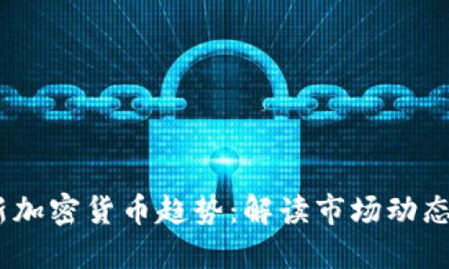 2023年最新加密货币趋势：解读市场动态与投资机会