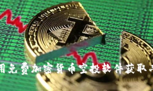 如何使用免费加密货币空投软件获取丰厚收益