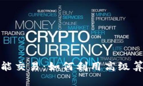 探索加密货币智能交易：如何利用高级算法获取最大收益