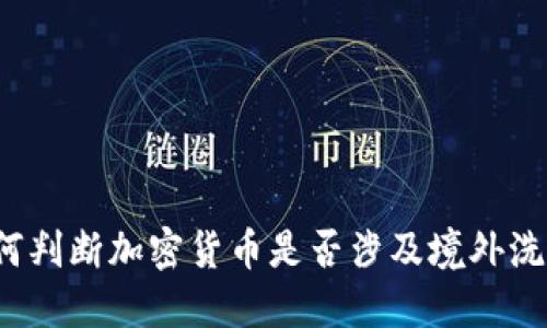 如何判断加密货币是否涉及境外洗钱？