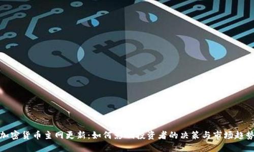 加密货币主网更新：如何影响投资者的决策与市场趋势