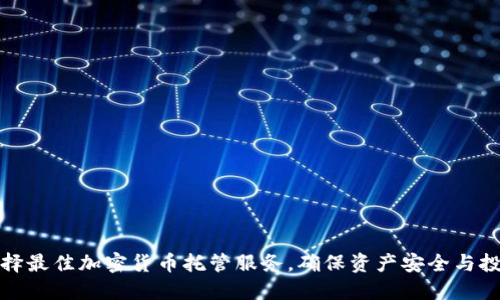 如何选择最佳加密货币托管服务，确保资产安全与投资回报