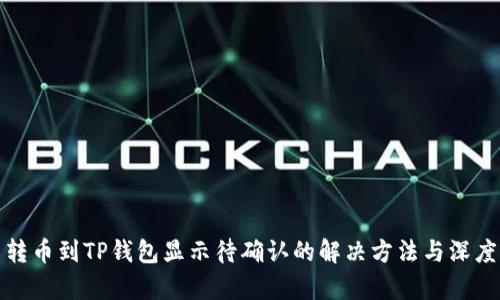 链易转币到TP钱包显示待确认的解决方法与深度解析