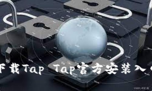 如何安全下载Tap Tap官方安装入口安卓应用