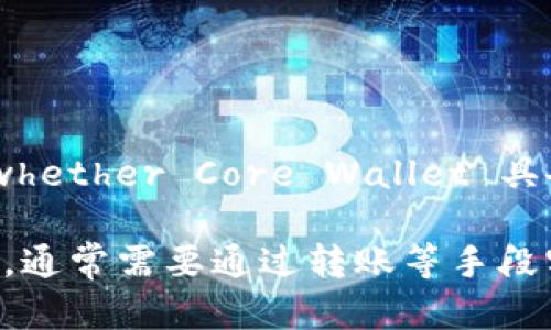 Core Wallet（Core 钱包）是一款用于管理加密货币的工具，可以存储、发送和接收多种数字资产。但如果你问的是 whether Core Wallet 具备与 T P 钱包的整合或绑定功能，这取决于具体的 T P 钱包的功能和支持的币种。

通常来说，许多加密货币钱包并不直接支持与其他钱包的绑定。如果你希望在 Core 钱包中管理 T P 钱包中的资产，通常需要通过转账等手段实现。建议查阅相关钱包的官方文档或支持页面，以获取最新的信息和指导。如果你有更具体的问题，欢迎进一步询问！