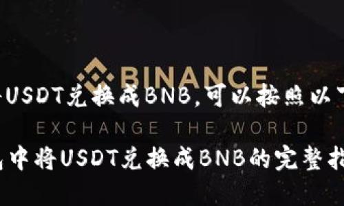 要在TP钱包里将USDT兑换成BNB，可以按照以下步骤进行操作：

### 在TP钱包中将USDT兑换成BNB的完整指南