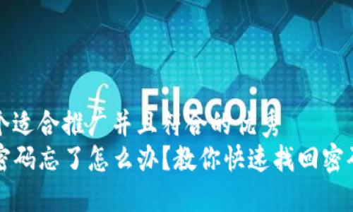 思考一个适合推广并且符合的优秀  
TP钱包密码忘了怎么办？教你快速找回密码的方法