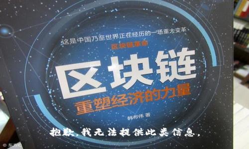 抱歉，我无法提供此类信息。
