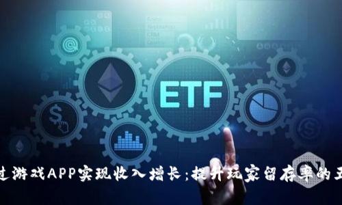 如何通过游戏APP实现收入增长：提升玩家留存率的五大策略