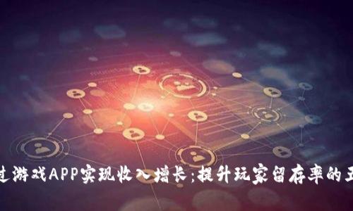 如何通过游戏APP实现收入增长：提升玩家留存率的五大策略