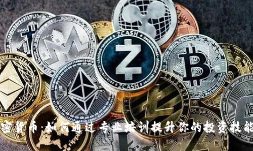 掌握加密货币：如何通过专业培训提升你的投资技能和收益
