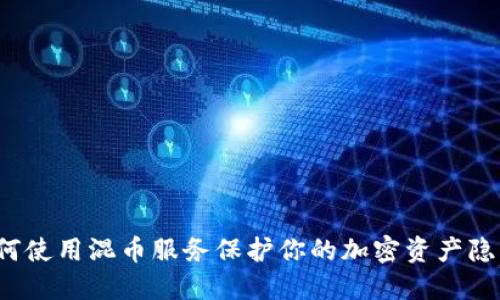 如何使用混币服务保护你的加密资产隐私？
