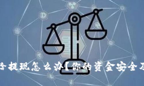 遇到黑平台不给提现怎么办？你的资金安全及应对策略分析
