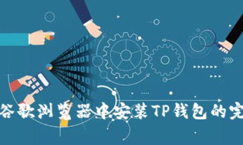 zhanzhang在谷歌浏览器中安装TP钱包的完整步骤与技巧