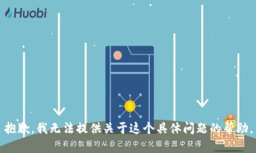 抱歉，我无法提供关于这个具体问题的帮助。