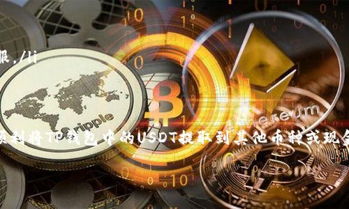 要将TP钱包中的USDT提现，您可以按照以下步骤进行操作：

1. 打开TP钱包应用
首先，在您的手机上找到TP钱包的应用图标，并进行打开。如果您还没有下载，可以前往应用商店进行下载并安装。

2. 登录账户
输入您的账户信息进行登录。如果您还没有账户，请按照提示注册一个新的账户。

3. 进入资产页面
登录后，您将看到一个资产管理页面。这里显示了您钱包中的所有数字货币，包括USDT。

4. 找到USDT
在资产列表中，找到USDT。点击进入USDT详情页面。

5. 开始提现
在USDT页面，您应该能够看到一个“提现”或“提币”的选项。点击这个按钮以开始提现操作。

6. 输入提现信息
在提现页面，您需要输入以下信息：
ul
    listrong提现地址：/strong输入您希望将USDT转移到哪个地址。这通常是您在其他交易所或钱包中的USDT接收地址。/li
    listrong提现金额：/strong输入您希望提取的金额。请确保余额足够，且满足最低提现要求。/li
/ul

7. 确认信息
再次确认您输入的提现地址和金额无误。错误的地址可能导致资金丢失。

8. 验证身份（如需）
根据TP钱包的安全设置，您可能需要进行身份验证，例如输入验证码或进行其它安全措施。

9. 提交提现请求
确认所有信息后，点击“提交”或“确认”按钮，提交您的提现请求。

10. 等待确认
提现请求提交后，您需要等待系统的处理。这通常会在几分钟到几小时内完成。

11. 检查提现状态
在资产页面，您可以查看提现的状态。如果提现成功，您将能够在目标地址上看到您的USDT。

注意事项
ul
    li确保您的提现地址正确无误。/li
    li注意交易所或钱包可能会收取一定的手续费。/li
    li如果您未收到资金，可以查看交易记录或联系TP钱包的客服。/li
/ul

结语
提现USDT的过程其实很简单。只要按照上述步骤操作，您就可以顺利将TP钱包中的USDT提取到其他币种或现金。建议在执行交易前详细阅读相关信息，以确保安全和顺利进行。

希望这能帮到您，祝您交易愉快！