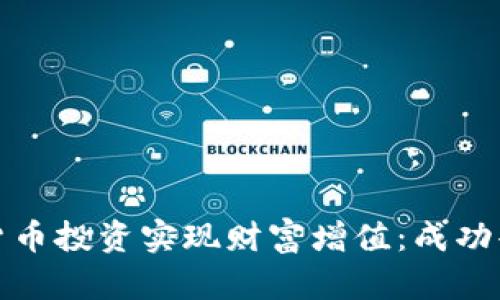 如何通过加密货币投资实现财富增值：成功案例与实用策略