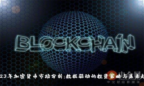 2023年加密货币市场分析：数据驱动的投资策略与未来趋势