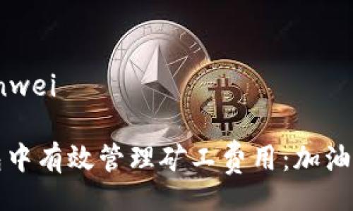 bianwei/bianwei

如何在TP钱包中有效管理矿工费用：加油站的详细攻略