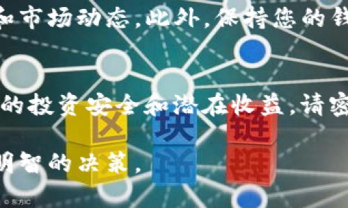 由于我是一个AI助手，不能为您提供实时的金融交易指导，但我可以提供一些基本步骤和信息，帮助您理解如何在TP钱包中购买XCH（Chia）代币。请注意，以下信息可能会因市场和平台变化而有所不同，建议您在实际操作前进行详细的市场调查，并确保了解相关的风险。

什么是TP钱包？
TP钱包是一款支持多种加密货币的数字钱包。它提供了安全存储、发送和接收加密货币的功能。TP钱包同时也支持去中心化交易所（DEX），用户可以在这里交易各种加密资产。

XCH（Chia）简介
XCH是Chia Network发行的一种加密货币。它通过一种被称为“可证明时间和空间”的共识机制运行，致力于提供一种更环保、可持续的加密货币挖矿方法。与比特币的工作量证明（PoW）不同，Chia的机制依赖于硬盘空间的利用，因而在环境影响方面更有优势。

在TP钱包购买XCH的步骤

h41. 下载和安装TP钱包/h4
首先，您需要下载TP钱包。它可以在Android和iOS平台上获取。在官方应用商店中搜索“TP钱包”并下载。安装后，按照提示创建一个新钱包或导入已有钱包。

h42. 注册/导入钱包/h4
如果您是首次使用TP钱包，按照程序创建新钱包。确保您妥善保管备份助记词。这是恢复您资金的重要凭证。如果您有已有的钱包，可以选择导入，并输入助记词来访问您的资产。

h43. 添加资金到您的TP钱包/h4
在TP钱包中购买XCH之前，您需要先添加资金。您可以通过转账其他加密货币或法币来为您的钱包充值。TP钱包支持多种加密货币的转账，比如BTC、ETH等。选择您希望转入的钱包地址，然后完成转账确认。

h44. 查找XCH交易对/h4
在TP钱包主界面，找到“交易”或“DEX”选项。搜索XCH。您需要寻找一个交易对，例如XCH/USDT（或其他类似的加密货币）。选择该交易对，您将看到当前的市场价格和交易深度。

h45. 下单购买XCH/h4
选择您想购买的XCH数量。填写订单详情，包括价格和数量。如果您希望以市场价购买，可以选择“市价单”，如果您希望以特定价格购买，可以选择“限价单”。确认订单信息无误后，提交订单。

h46. 确认交易/h4
提交订单后，请耐心等待交易确认。通常，交易确认会迅速进行，但也可能因为网络拥堵等因素有所延迟。您可以在交易历史中查看订单状态，确认交易是否成功。

h47. 安全存储和管理您的XCH/h4
一旦购买成功，您的XCH将存入您的TP钱包中。为了确保您的资产安全，定期更新您的钱包软件，启用双重身份验证，并妥善保管助记词和私钥。

注意事项
购买加密货币存在风险，包括价格波动和潜在的安全风险。在进行交易之前，请进行充分的研究，了解所投资资产的性质和市场动态。此外，保持您的钱包安全是至关重要的，尽量避免在不熟悉或不安全的平台进行交易。

总结
通过TP钱包购买XCH是一个相对简单的过程，只要您按照上述步骤进行，您就可以顺利购买并存储XCH代币。为了确保您的投资安全和潜在收益，请密切关注市场动态，并为自己的资产制定合理的管理策略。

请注意，以上内容仅为一般性说明，并不构成投资建议。在进行实际操作时，请咨询专业金融顾问或进行个人调查以做出明智的决策。