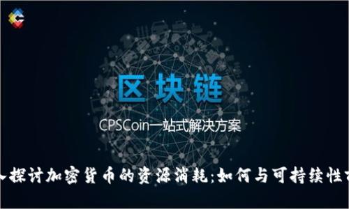 深入探讨加密货币的资源消耗：如何与可持续性前景