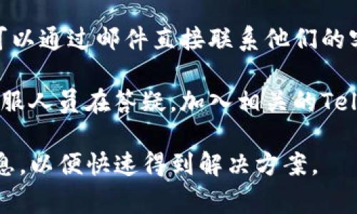 要联系TP钱包的人工客服，通常可以通过以下几种方式进行：

1. **官方网站**：访问TP钱包的官方网站，通常会有客服联系方式或在线客服的入口。

2. **APP内支持**：打开TP钱包APP，通常在“设置”或“帮助”选项中，可以找到联系客服的选项。

3. **社交媒体**：一些钱包项目会在社交媒体上提供客服支持，可以通过他们的官方Twitter、Facebook等渠道联系。

4. **邮件支持**：如果你找到TP钱包的官方邮箱，可以通过邮件直接联系他们的客服团队。

5. **社区论坛**：TP钱包也可能在社区论坛上有客服人员在答疑，加入相关的Telegram群组或其他社交平台，可能会有即时的支持。

建议在联系客服时，清楚描述问题并提供必要的信息，以便快速得到解决方案。