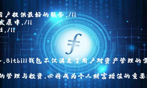 如何通过Bitbill钱包实现加密资产的安全管理与增值
keywordsBitbill钱包, 加密资产管理, 数字货币安全, 投资增值/keywords

引言
在当今数字经济时代，加密货币的迅猛发展让越来越多的人开始关注如何安全地管理和投资它们。Bitbill钱包是一种新兴的数字货币钱包，它不仅提供安全、便捷的资产管理方式，还为用户带来了多种增值机会。本文将详细探讨Bitbill钱包的特点、优势以及如何通过它实现加密资产的安全管理与增值。

Bitbill钱包的基本特点
Bitbill钱包是一款专为数字货币用户打造的钱包应用，其基本特点如下：
ul
    listrong安全性高：/strongBitbill钱包采用最先进的加密技术，确保用户的资产安全。此外，它提供了双重身份验证机制，进一步增强了账户安全性。/li
    listrong易于使用：/strong即使是初学者也能轻松上手。用户界面，步骤清晰，任何人都可以在短时间内学会如何使用。/li
    listrong多币种支持：/strongBitbill钱包支持多种主流加密货币，包括比特币、以太坊以及其他众多 altcoin。用户可以在一个平台上管理所有资产。/li
    listrong增值服务：/strong除了基础的钱包功能，Bitbill还提供了多种增值服务，如抵押贷款、流动性挖矿等，让用户可以通过资金的闲置获取额外收益。/li
/ul

安全管理加密资产的最佳实践
加密资产的管理离不开安全措施的支持。使用Bitbill钱包时，用户应该遵循以下最佳实践：
ul
    listrong定期更新密码：/strong确保使用复杂且独特的密码，定期更换以增加账户安全性。/li
    listrong启用双重身份验证：/strong在账户安全设置中开启双重身份验证，增加额外的安全层。/li
    listrong备份助记词：/strong在创建钱包时，记下助记词并安全存放，以便在设备丢失或损坏时恢复账户。/li
    listrong使用官方渠道下载：/strong确保从官方网站或可信任的应用商店下载Bitbill钱包，避免使用第三方下载链接。/li
/ul

如何通过Bitbill钱包进行增值投资
除了安全管理，用户还可以通过Bitbill钱包进行投资，从而实现加密资产的增值。以下是几种常见的投资方式：
h41. 抵押贷款/h4
Bitbill钱包提供用户进行抵押贷款的功能。用户可以将一定数量的加密货币抵押在钱包中，获得相应的法币或者稳定币。这种方式能够让用户在不出售资产的情况下，获得流动资金，同时享受利息收益。

h42. 流动性挖矿/h4
流动性挖矿是近年来非常流行的一种投资方式。用户可以通过将资金提供给去中心化交易所（DEX），获取交易手续费和代币奖励。在Bitbill钱包中，用户可以轻松参与流动性挖矿，获取更高的收益。

h43. 定期定投/h4
如果用户希望以更稳健的方式投资加密资产，定期定投是一种不错的选择。用户可以选择定期投资固定金额到比特币或其他加密货币中，降低市场波动带来的风险。Bitbill钱包支持设定定投计划，方便用户自动化管理投资。

选择Bitbill钱包的理由
那么，为什么越来越多的投资者选择Bitbill钱包呢？以下几点值得关注：
ul
    listrong强大的技术支持：/strongBitbill团队由一群经验丰富的区块链开发者和安全专家组成。他们不断钱包的安全性和用户体验，为用户提供最好的服务。/li
    listrong活跃的社区支持：/strongBitbill钱包拥有一个活跃的用户社区，用户可以在社区内分享经验、获取帮助，并参与到Bitbill的未来发展中。/li
    listrong透明的生态系统：/strongBitbill钱包致力于创建一个透明的加密资产管理平台，让用户了解自己的资产流动情况，增强用户信任。/li
/ul

总结
在加密资产不断增长的今天，Bitbill钱包为用户提供了一种安全、便捷的管理方式。通过采用先进的技术保障用户资产安全，提供多种增值服务，Bitbill钱包不仅满足了用户对资产管理的需求，更为投资者带来了增值机会。无论是首次接触加密货币的用户，还是资深投资者，Bitbill钱包都能成为其安全管理和增值投资的理想选择。

通过合理的使用和最佳实践，用户可以最大限度地发挥Bitbill钱包的潜力，享受加密资产管理的乐趣。在数字化、全球化的今天，掌握加密资产的管理与投资，必将成为个人财富增值的重要途径。