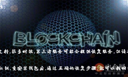 在卸载掉TP钱包后，想要找回之前的数据和资产，你可以按照下面的步骤操作。请注意，这些步骤的前提是你在卸载之前备份过你的助记词或私钥。

步骤一：重新下载安装TP钱包
首先，你需要在你的设备上重新安装TP钱包。这可以通过访问官方网站或在应用商店中搜索“TP钱包”进行下载。在下载和安装过程中，确保选择官方版本，以避免潜在的安全风险。

步骤二：恢复钱包
安装完成后，打开TP钱包。在初始界面上，你会看到“创建新钱包”和“恢复钱包”的选项。选择“恢复钱包”。
接下来，你会被要求输入你的助记词。如果你之前已经备份了助记词，确保按照正确的顺序输入。助记词是恢复钱包的关键，如果你没有备份，那么很遗憾，你可能无法找回你的资产。

步骤三：导入私钥（如果适用）
如果你有私钥的备份，也可以选择通过私钥来恢复钱包。选择“导入钱包”选项，然后输入你的私钥。确保输入正确，因为任何小错误都可能导致无法找回你的资产。

步骤四：检查资产
恢复成功后，TP钱包应该会自动加载你之前所有的资产信息。请耐心等待，这可能需要一些时间。检查你的资产列表，确认所有的加密货币和交易记录是否都已恢复。

步骤五：增强安全性
为避免未来遇到同样的问题，建议你采取以下措施增强钱包的安全性：
ul
  li定期备份助记词和私钥，并存放在安全的地方。/li
  li启用双重认证功能，以增加账户的安全层级。/li
  li定期更新钱包软件，以确保使用最新的安全补丁。/li
/ul

其他建议
如果按照以上步骤你仍然无法找回钱包，可能需要寻求专业的技术支持。很多时候，第三方服务可能会提供恢复服务，但请确保选择信誉良好的服务提供商以防止信息泄露。

总结
卸载TP钱包后找回数据并不复杂，只要你在卸载前有备份助记词或私钥。重安装钱包后，通过正确的恢复步骤，就可以找回你的资产。注重安全和定期备份，能够让你在未来减少不必要的损失。