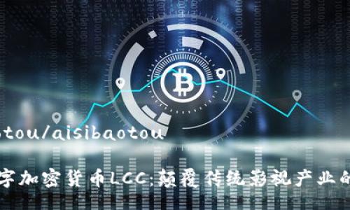 aisibaotou/aisibaotou

影视数字加密货币LCC：颠覆传统影视产业的新风口