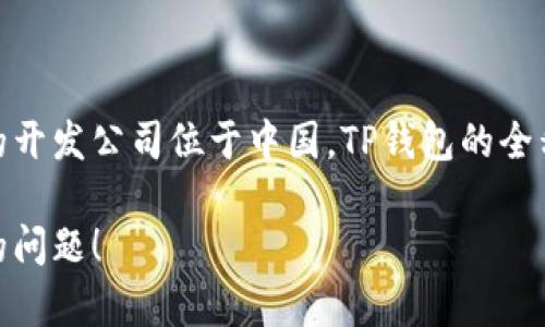 TP钱包是一款相对流行的加密货币钱包，支持多种区块链资产管理。它的开发公司位于中国。TP钱包的全称是“TokenPocket”，专注于为用户提供安全、便捷的加密资产管理服务。

如果您需要更多有关TP钱包的信息或其功能、特色等，可以提出更详细的问题！