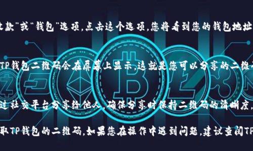 要找到TP钱包的二维码，您可以按照以下步骤进行：

步骤一：打开TP钱包应用
首先，确保您已经下载并安装了TP钱包应用。打开应用后，您会看到主界面。

步骤二：登录或注册账户
如果您之前已经有账户，输入您的账户信息进行登录。如果没有，您可以按照提示进行注册。注册完成后，您将能够访问钱包的功能。

步骤三：找到二维码
在TP钱包的主界面上，通常会有一个“收款”或“钱包”选项。点击这个选项，您将看到您的钱包地址以及二维码。

步骤四：显示二维码
点击钱包地址旁边的二维码图标，您的TP钱包二维码会在屏幕上显示。这就是您可以分享的二维码，用于接收加密货币。

步骤五：保存或分享二维码
您可以选择截图保存二维码，或直接通过社交平台分享给他人。确保分享时保持二维码的清晰度，以避免扫描问题。

通过以上步骤，您就可以轻松找到并获取TP钱包的二维码。如果您在操作中遇到问题，建议查阅TP钱包的官方帮助文档或联系客户服务。
