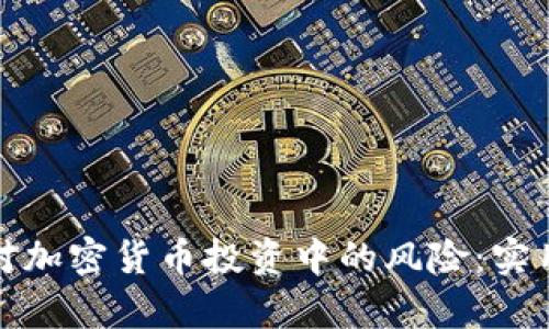 如何有效应对加密货币投资中的风险：实用对策和建议